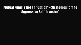 Read Mutual Fund Is Not an Option - Strategies for the Aggressive Self-Investor Ebook Free