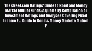 Read TheStreet.com Ratings' Guide to Bond and Mondy Market Mutual Funds: A Quarterly Compilation