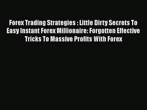 Read Forex Trading Strategies : Little Dirty Secrets To Easy Instant Forex Millionaire: Forgotten