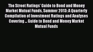 Read The Street Ratings' Guide to Bond and Money Market Mutual Funds Summer 2013: A Quarterly