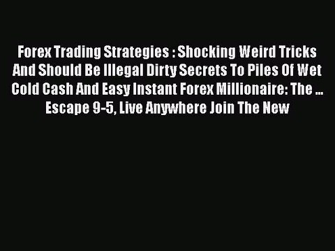 Read Forex Trading Strategies : Shocking Weird Tricks And Should Be Illegal Dirty Secrets To