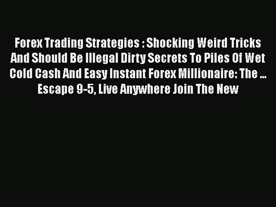 Read Forex Trading Strategies : Shocking Weird Tricks And Should Be Illegal Dirty Secrets To