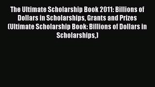 Read The Ultimate Scholarship Book 2011: Billions of Dollars in Scholarships Grants and Prizes