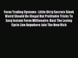 Read Forex Trading Systems : Little Dirty Secrets Sleek Weird Should Be Illegal But Profitable