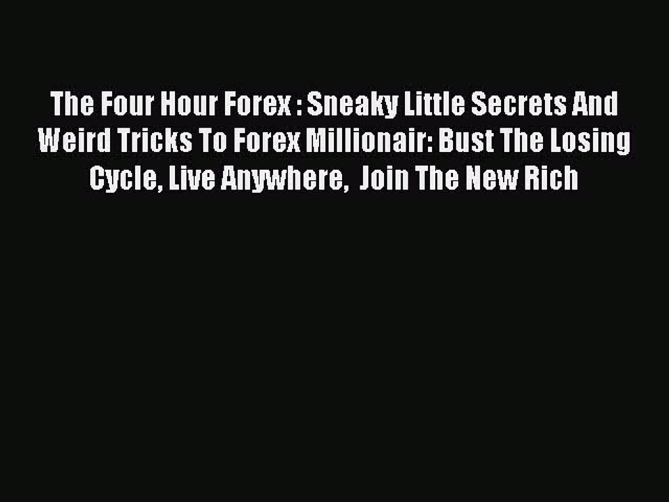 Read The Four Hour Forex : Sneaky Little Secrets And Weird Tricks To Forex Millionair: Bust