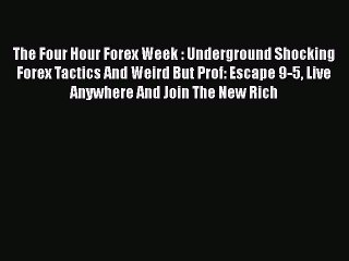 Read The Four Hour Forex Week : Underground Shocking Forex Tactics And Weird But Prof: Escape