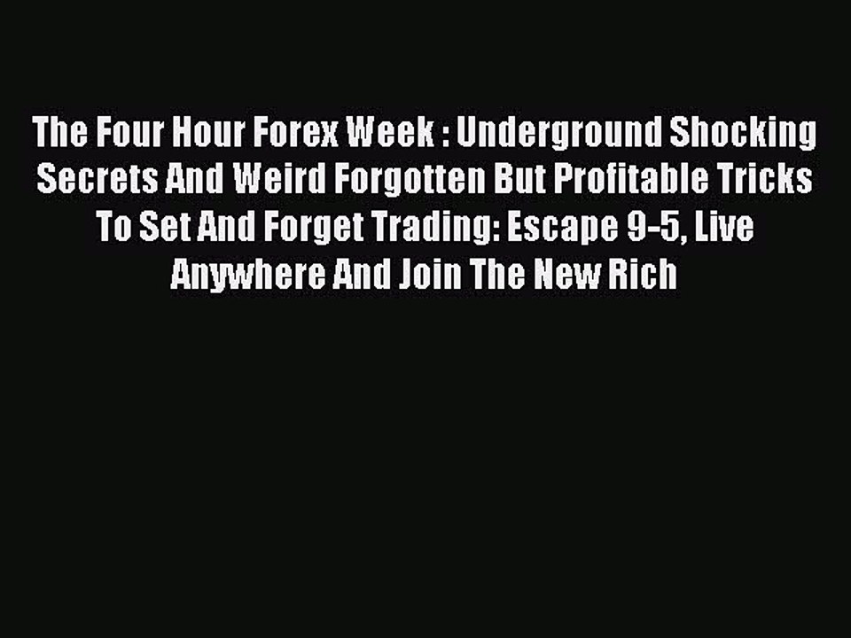 Read The Four Hour Forex Week : Underground Shocking Secrets And Weird Forgotten But Profitable