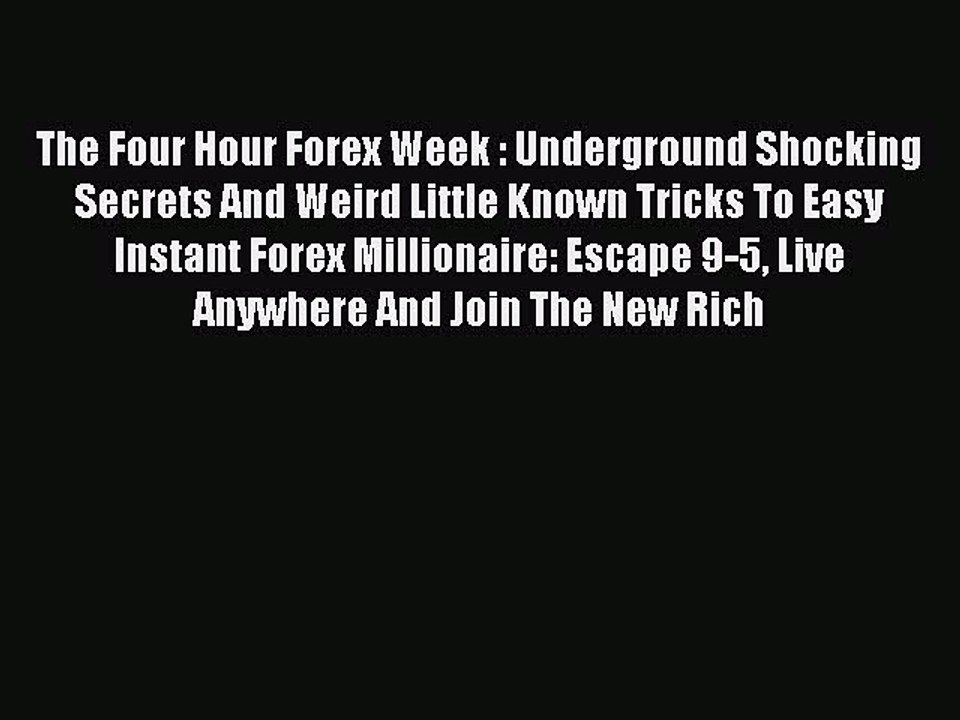 Read The Four Hour Forex Week : Underground Shocking Secrets And Weird Little Known Tricks