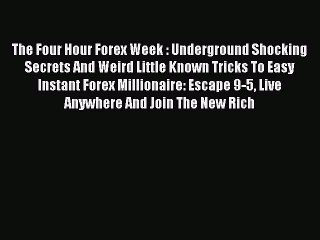 Read The Four Hour Forex Week : Underground Shocking Secrets And Weird Little Known Tricks