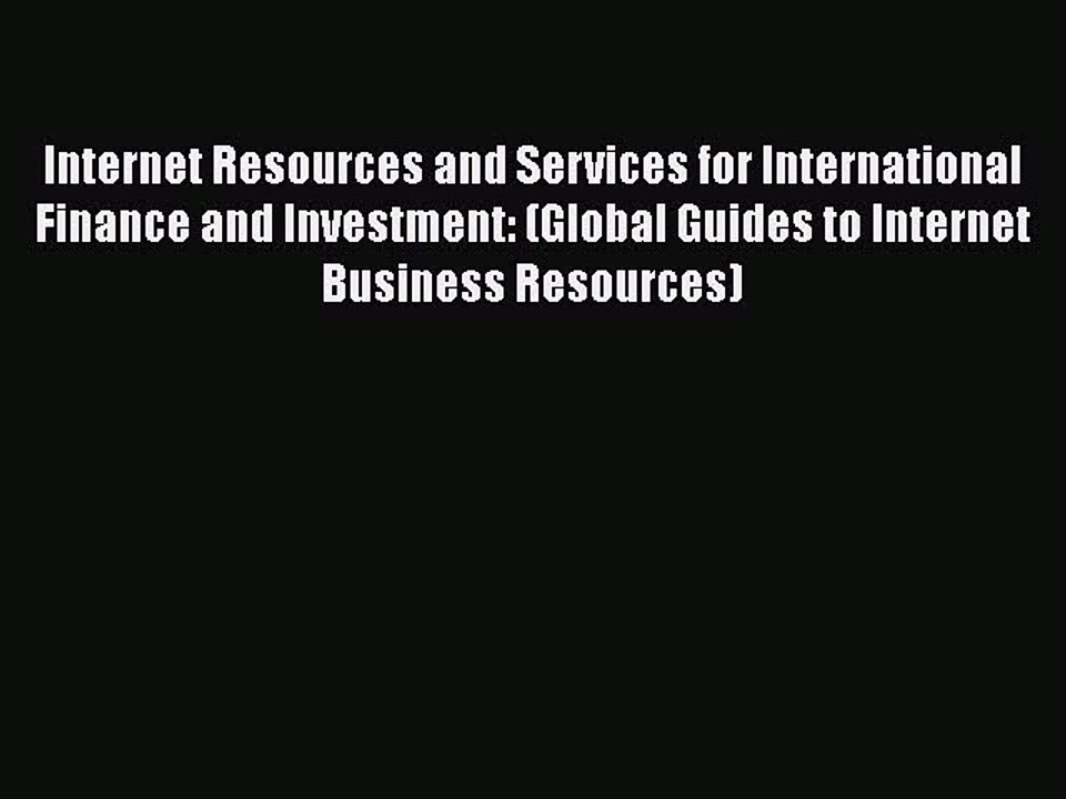 Read Internet Resources and Services for International Finance and Investment: (Global Guides
