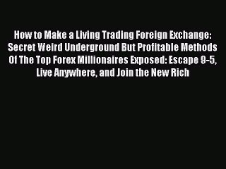 Read How to Make a Living Trading Foreign Exchange: Secret Weird Underground But Profitable