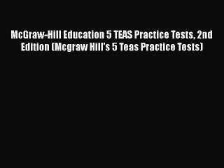 Read McGraw-Hill Education 5 TEAS Practice Tests 2nd Edition (Mcgraw Hill's 5 Teas Practice