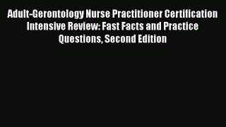 Read Adult-Gerontology Nurse Practitioner Certification Intensive Review: Fast Facts and Practice