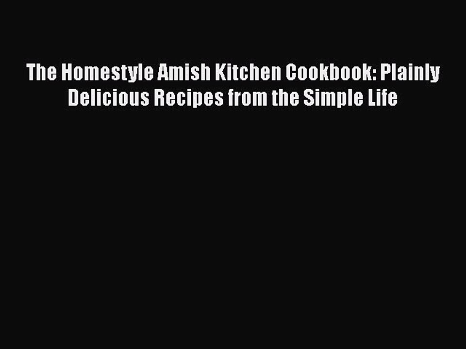 [PDF] The Homestyle Amish Kitchen Cookbook: Plainly Delicious Recipes from the Simple Life
