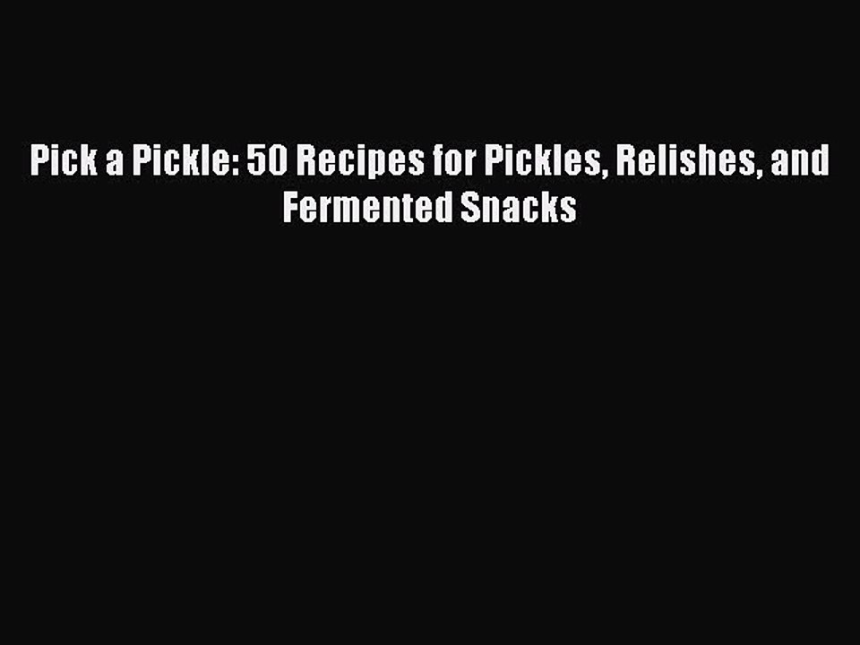 [PDF] Pick a Pickle: 50 Recipes for Pickles Relishes and Fermented Snacks  Book Online