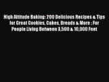 [Download] High Altitude Baking: 200 Delicious Recipes & Tips for Great Cookies Cakes Breads