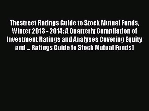 Read Thestreet Ratings Guide to Stock Mutual Funds Winter 2013 - 2014: A Quarterly Compilation