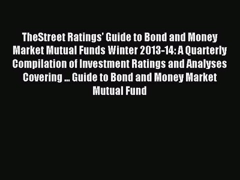 Read TheStreet Ratings' Guide to Bond and Money Market Mutual Funds Winter 2013-14: A Quarterly