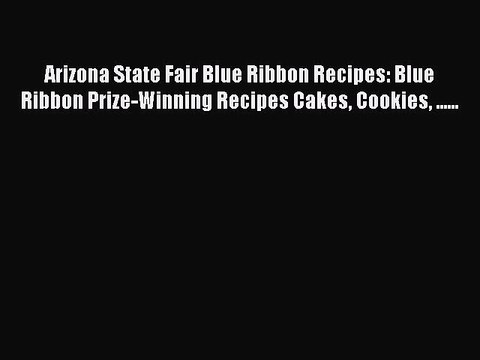 [PDF] Arizona State Fair Blue Ribbon Recipes: Blue Ribbon Prize-Winning Recipes Cakes Cookies