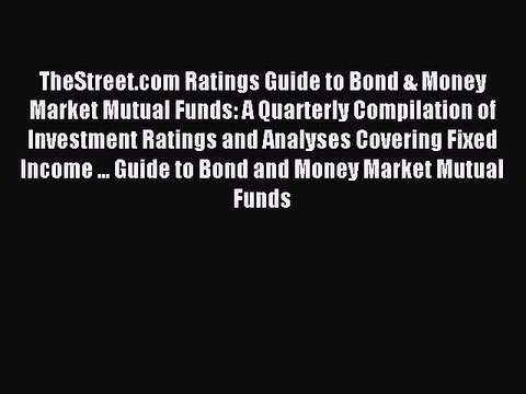 Read TheStreet.com Ratings Guide to Bond & Money Market Mutual Funds: A Quarterly Compilation