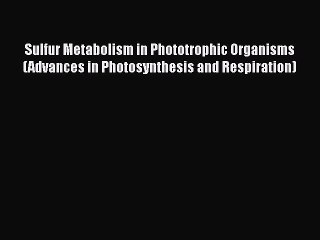 Download Sulfur Metabolism in Phototrophic Organisms (Advances in Photosynthesis and Respiration)