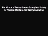 Read The Miracle of Fasting: Proven Throughout History for Physical Mental & Spiritual Rejuvenation