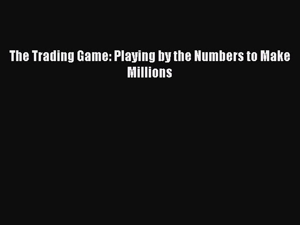 Download The Trading Game: Playing by the Numbers to Make Millions PDF Free