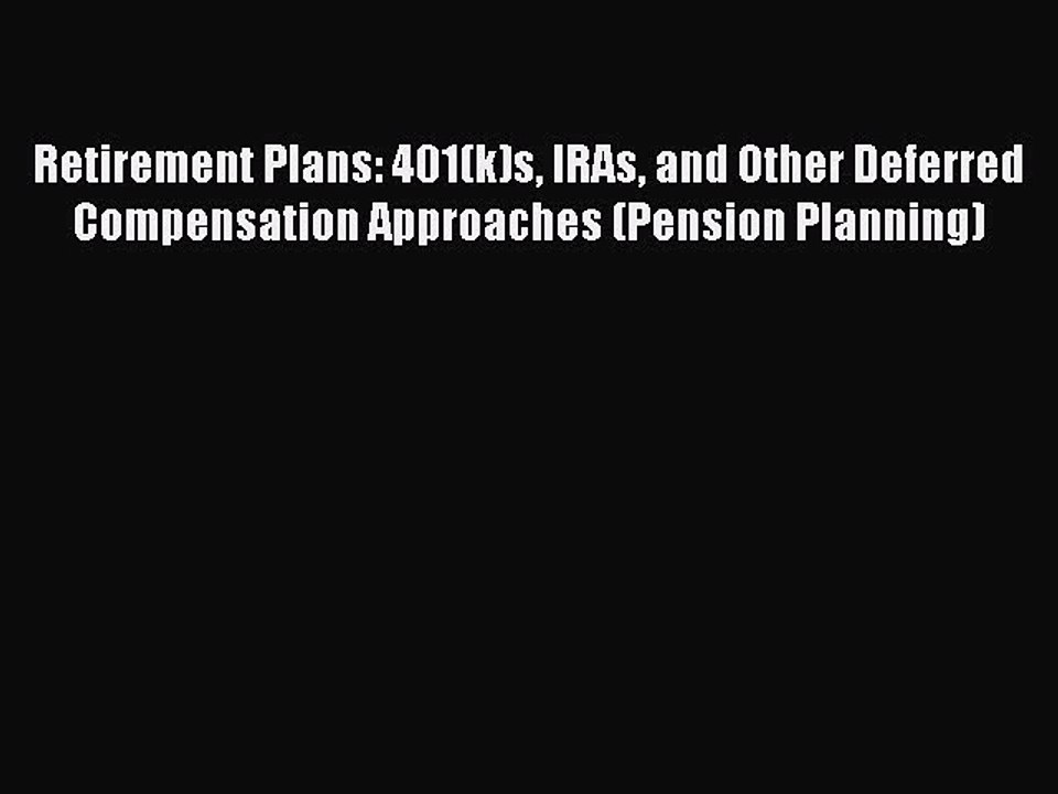 Read Retirement Plans: 401(k)s IRAs and Other Deferred Compensation Approaches (Pension Planning)