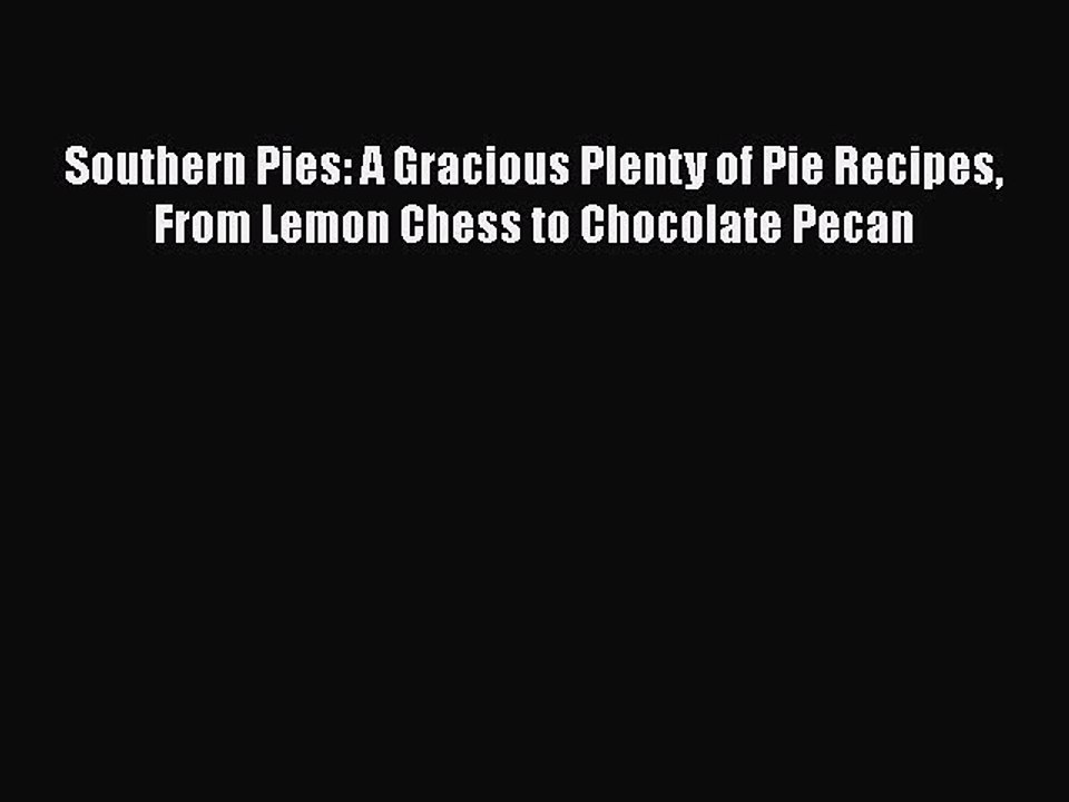 [Download] Southern Pies: A Gracious Plenty of Pie Recipes From Lemon Chess to Chocolate Pecan