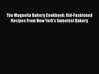 [PDF] The Magnolia Bakery Cookbook: Old-Fashioned Recipes From New York's Sweetest Bakery Free