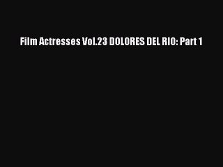 [Download] Film Actresses Vol.23 DOLORES DEL RIO: Part 1 PDF Free