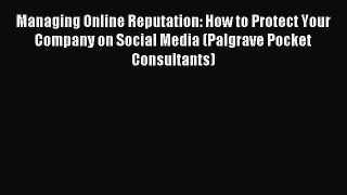 Read Managing Online Reputation: How to Protect Your Company on Social Media (Palgrave Pocket