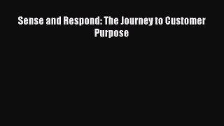 Read Sense and Respond: The Journey to Customer Purpose Ebook Free