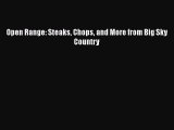 [Download] Open Range: Steaks Chops and More from Big Sky Country  Full EBook