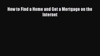 Read How to Find a Home and Get a Mortgage on the Internet Ebook Free