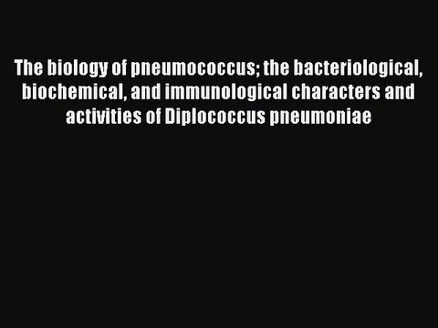 PDF The biology of pneumococcus the bacteriological biochemical and immunological characters