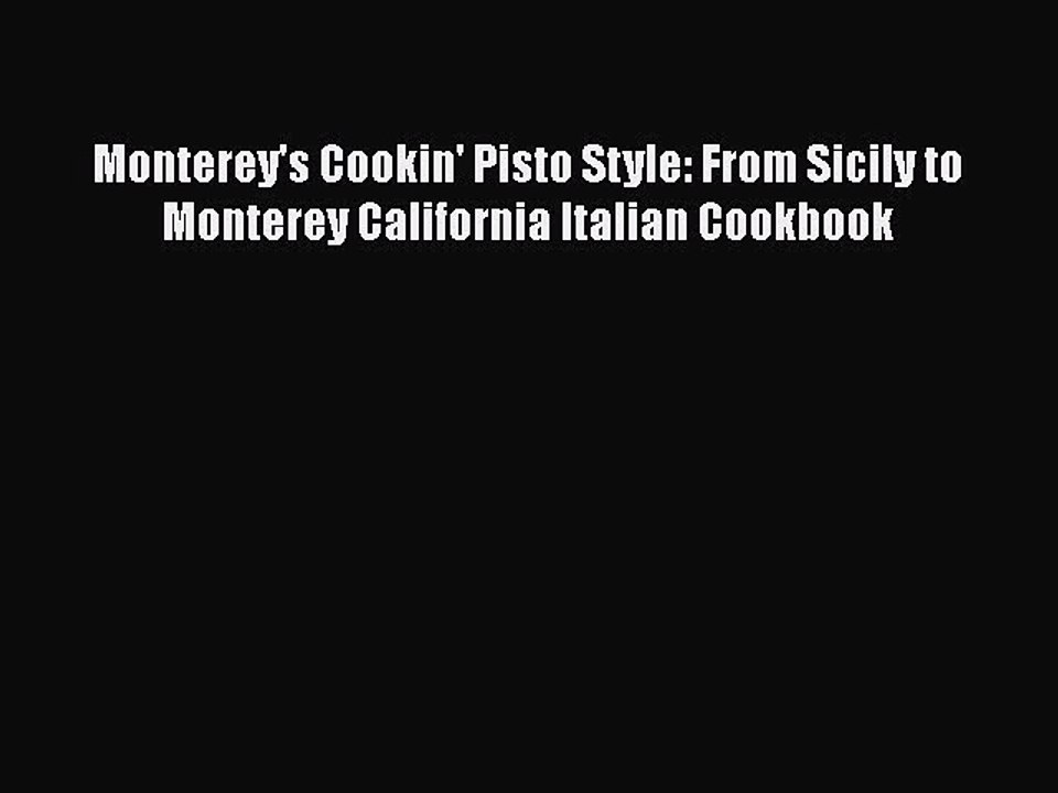 [Read PDF] Monterey's Cookin' Pisto Style: From Sicily to Monterey California Italian Cookbook