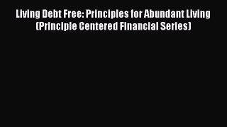 Read Living Debt Free: Principles for Abundant Living (Principle Centered Financial Series)