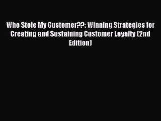 Download Who Stole My Customer??: Winning Strategies for Creating and Sustaining Customer Loyalty