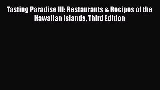 [Read PDF] Tasting Paradise III: Restaurants & Recipes of the Hawaiian Islands Third Edition