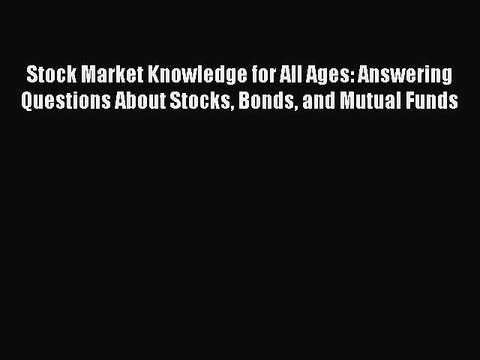 Read Stock Market Knowledge for All Ages: Answering Questions About Stocks Bonds and Mutual
