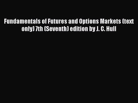 Read Fundamentals of Futures and Options Markets (text only) 7th (Seventh) edition by J. C.
