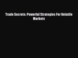 Read Trade Secrets: Powerful Strategies For Volatile Markets PDF Free