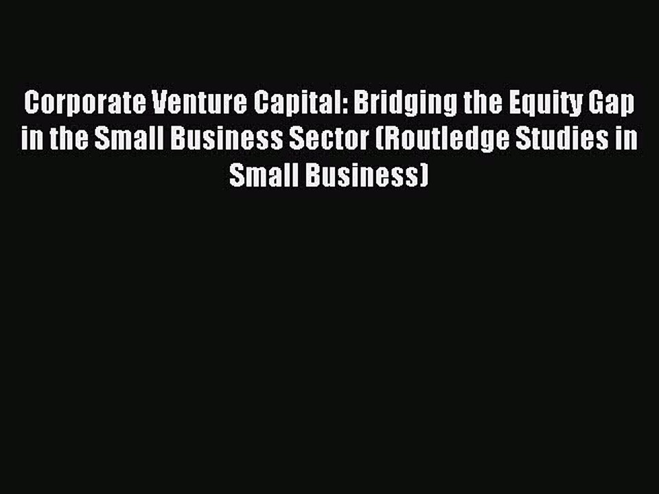 Read Corporate Venture Capital: Bridging the Equity Gap in the Small Business Sector (Routledge