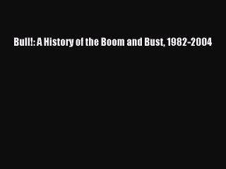 Read Bull!: A History of the Boom and Bust 1982-2004 Ebook Free