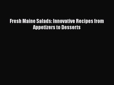 [PDF] Fresh Maine Salads: Innovative Recipes from Appetizers to Desserts Book Online