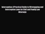 [PDF] Interception: A Practical Guide to Wiretapping and Interception Laws for Civil and Family