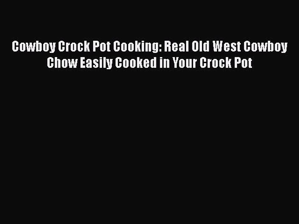 [Read PDF] Cowboy Crock Pot Cooking: Real Old West Cowboy Chow Easily Cooked in Your Crock