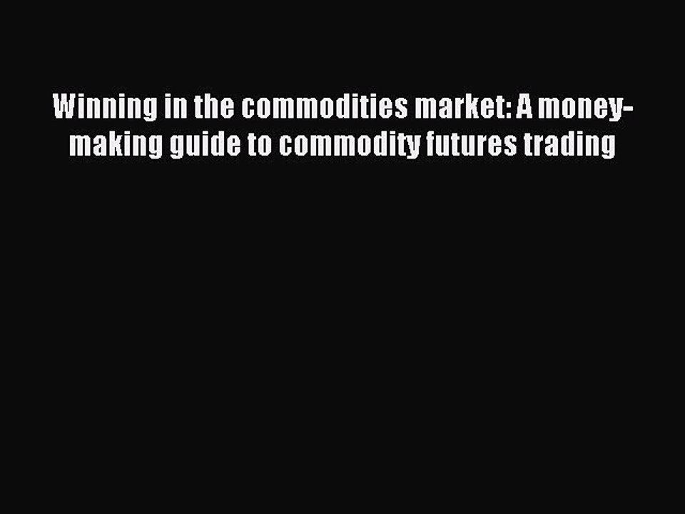 Read Winning in the commodities market: A money-making guide to commodity futures trading Ebook