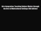 Read Arts Integration: Teaching Subject Matter through the Arts in Multicultural Settings (4th